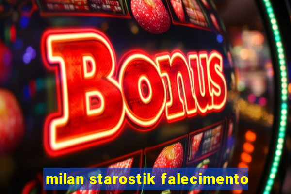 milan starostik falecimento